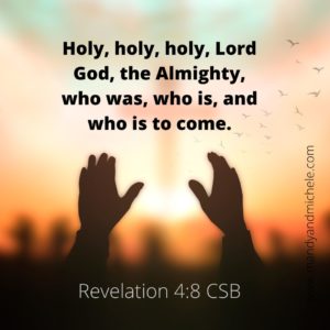 revelations4:8 HOly, holy, holy is the Lord God almighty